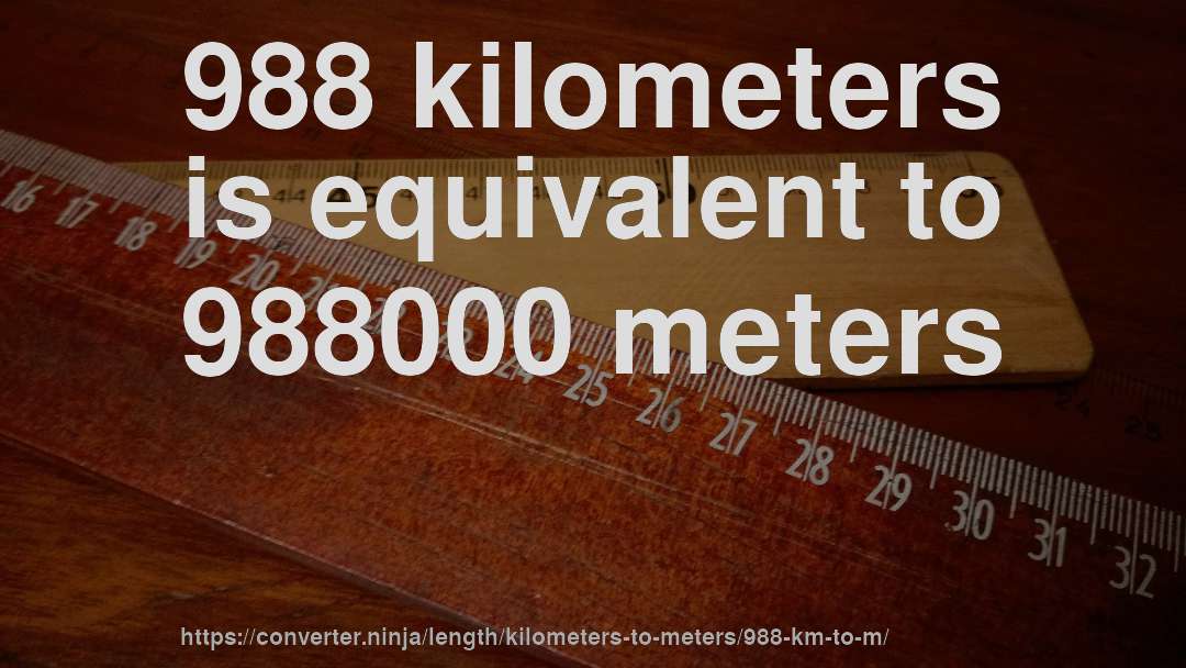 988 kilometers is equivalent to 988000 meters