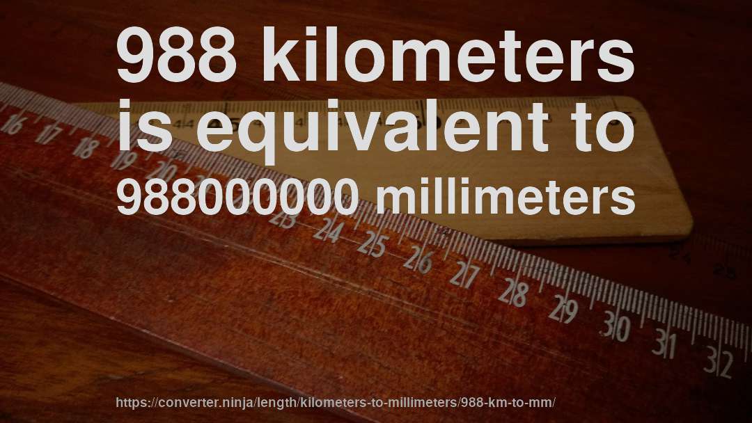 988 kilometers is equivalent to 988000000 millimeters