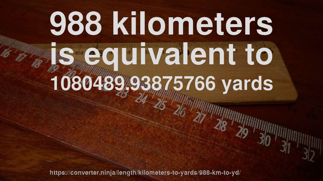 988 kilometers is equivalent to 1080489.93875766 yards