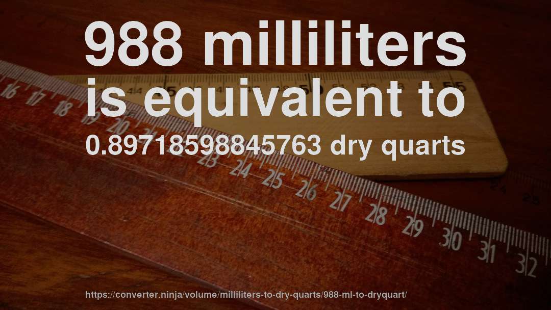 988 milliliters is equivalent to 0.89718598845763 dry quarts