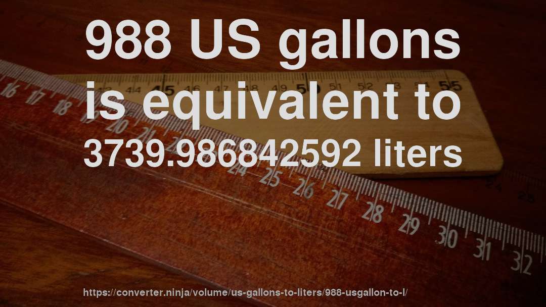 988 US gallons is equivalent to 3739.986842592 liters
