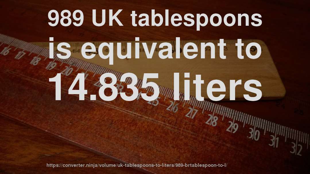 989 UK tablespoons is equivalent to 14.835 liters