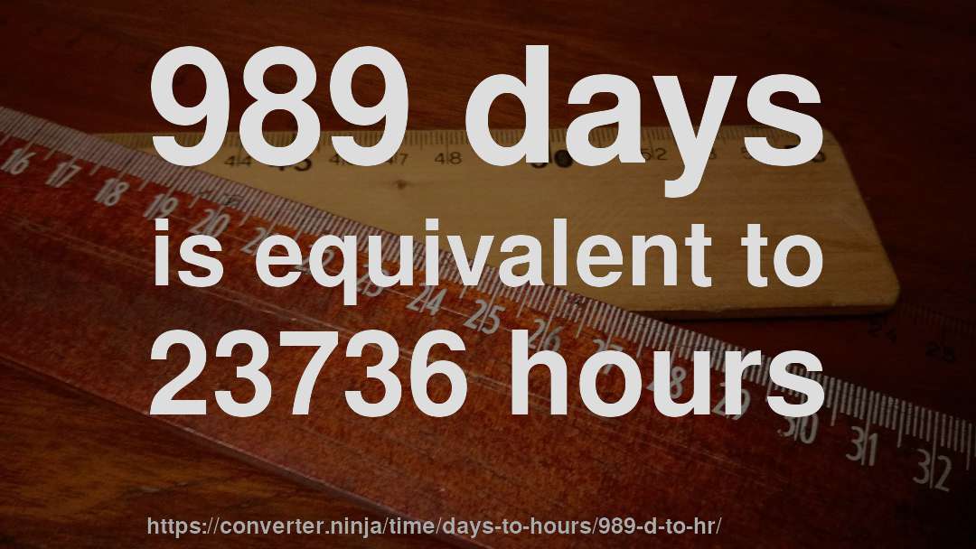 989 days is equivalent to 23736 hours
