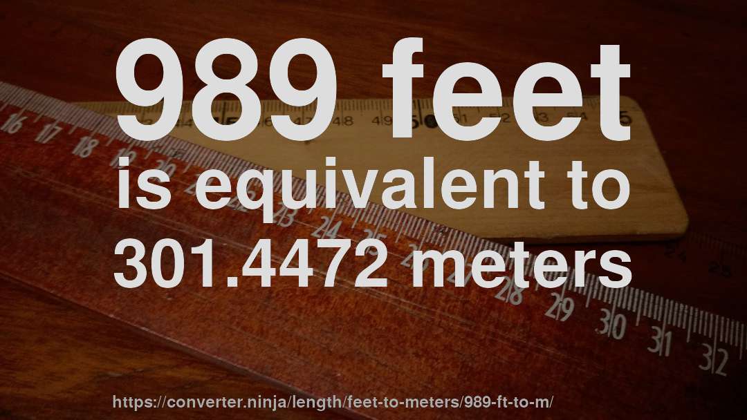 989 feet is equivalent to 301.4472 meters