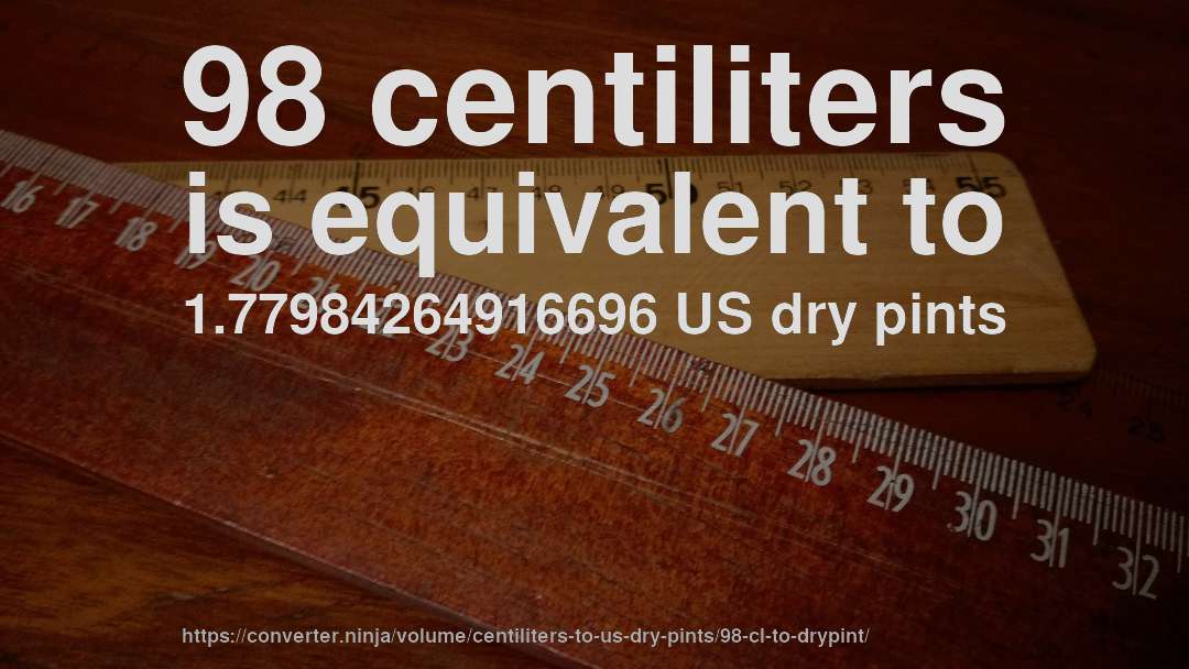 98 centiliters is equivalent to 1.77984264916696 US dry pints