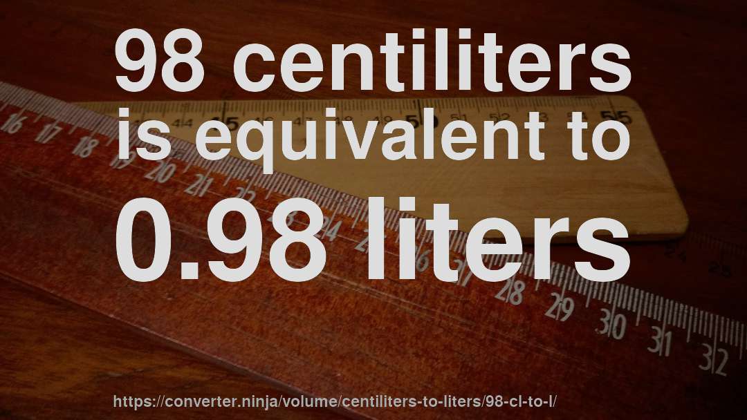 98 centiliters is equivalent to 0.98 liters