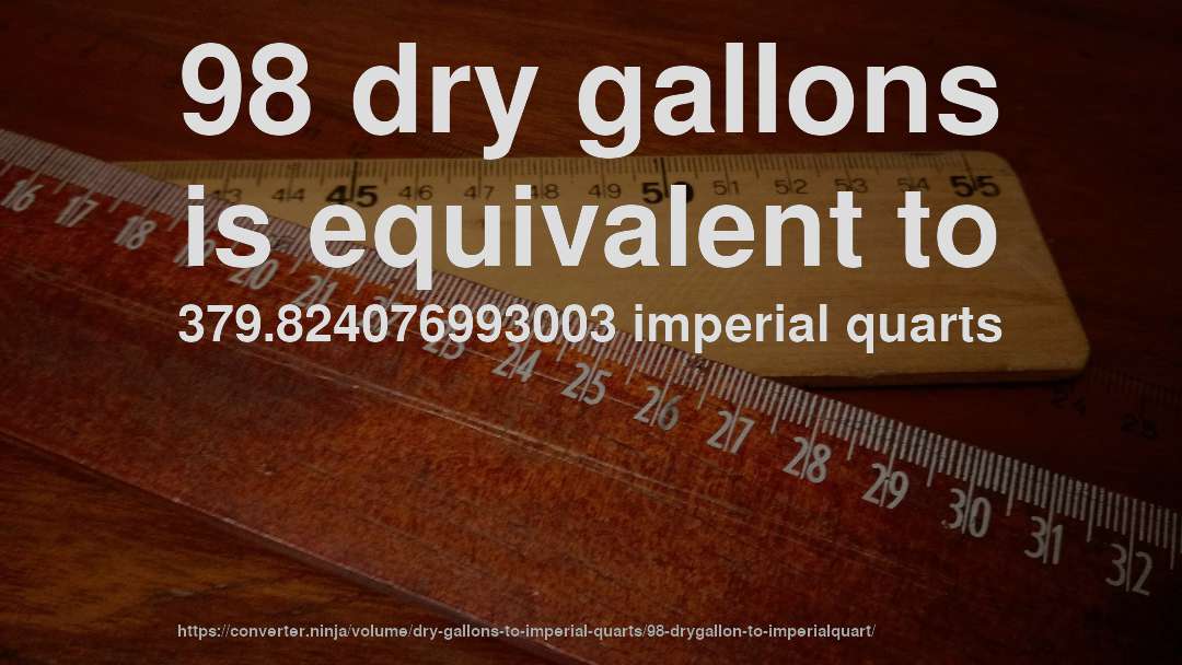 98 dry gallons is equivalent to 379.824076993003 imperial quarts