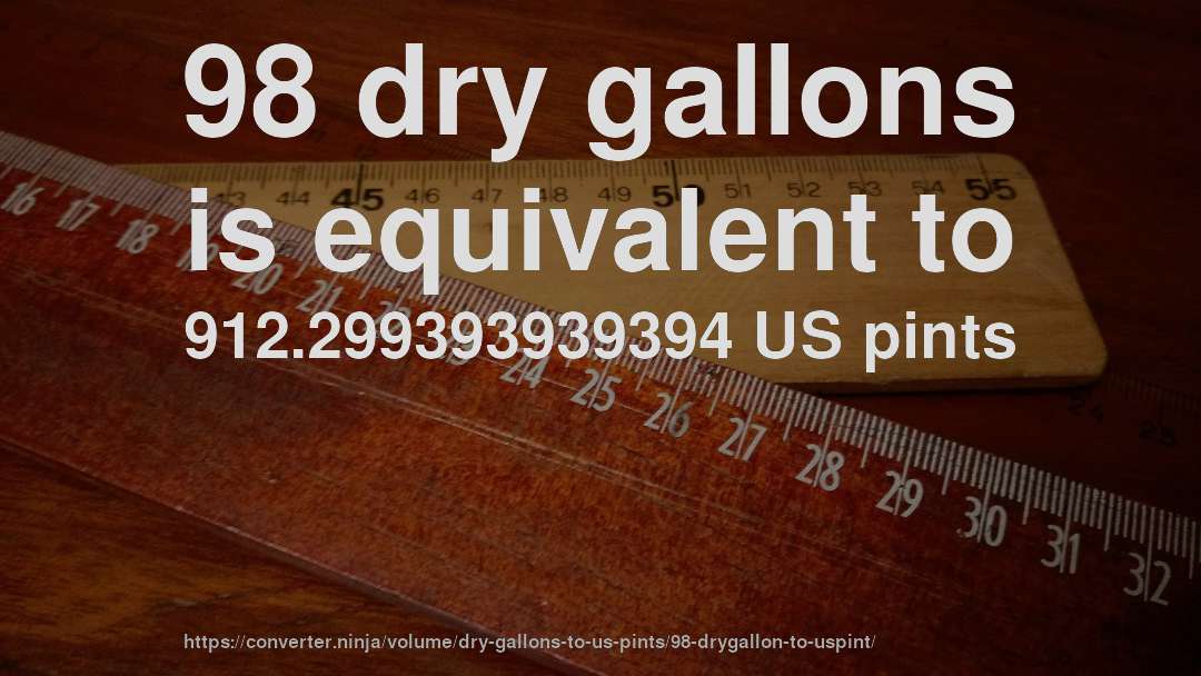 98 dry gallons is equivalent to 912.299393939394 US pints