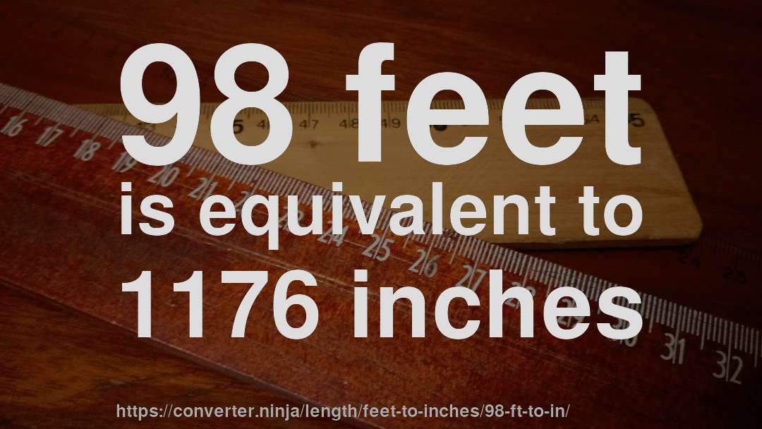 98 feet is equivalent to 1176 inches