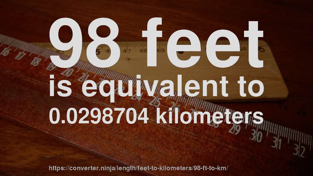 98 feet is equivalent to 0.0298704 kilometers