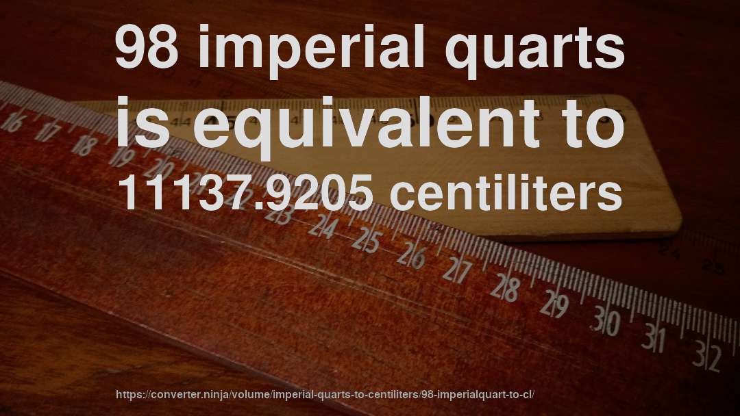 98 imperial quarts is equivalent to 11137.9205 centiliters