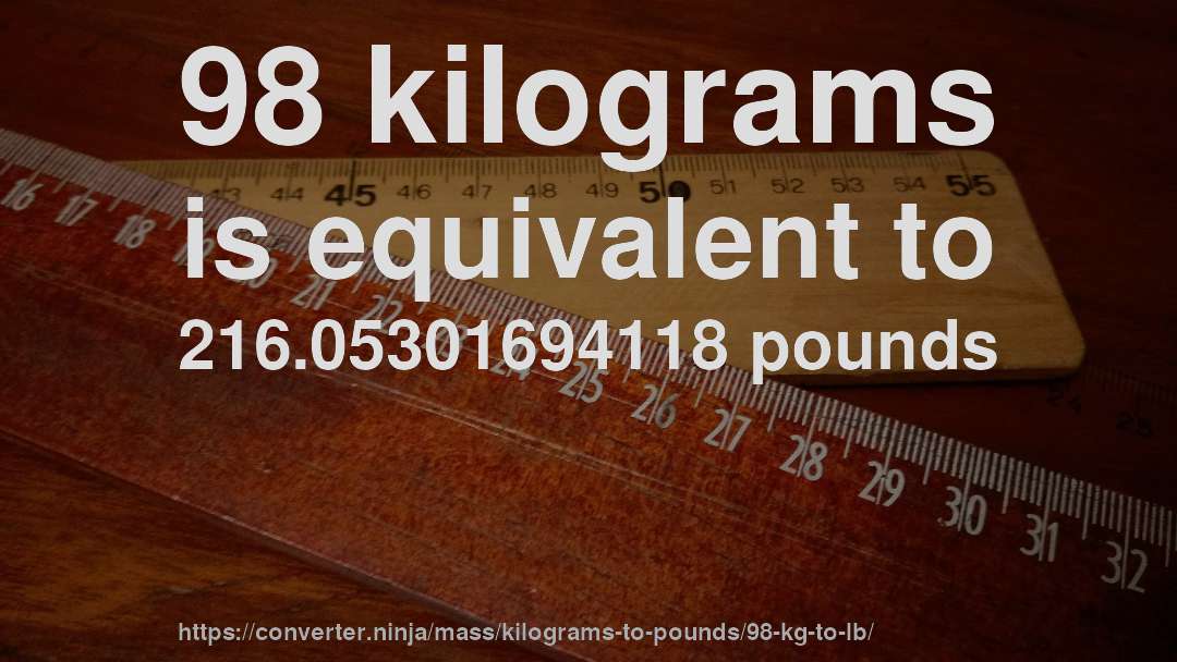 98 kilograms is equivalent to 216.05301694118 pounds