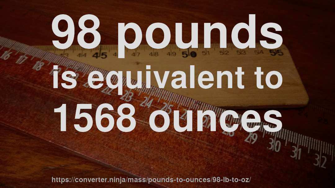 98 pounds is equivalent to 1568 ounces
