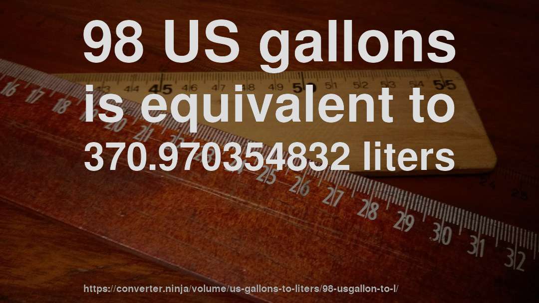 98 US gallons is equivalent to 370.970354832 liters