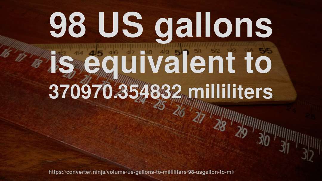 98 US gallons is equivalent to 370970.354832 milliliters