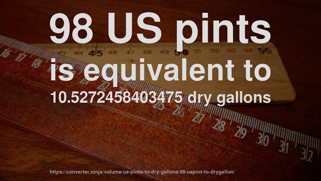 98 US pints is equivalent to 10.5272458403475 dry gallons