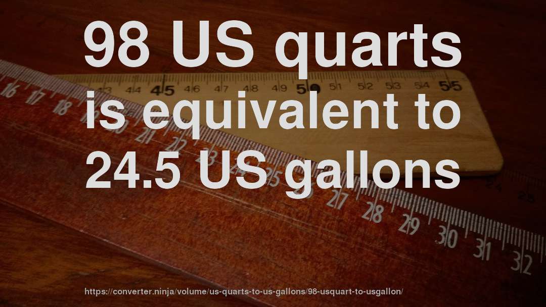 98 US quarts is equivalent to 24.5 US gallons