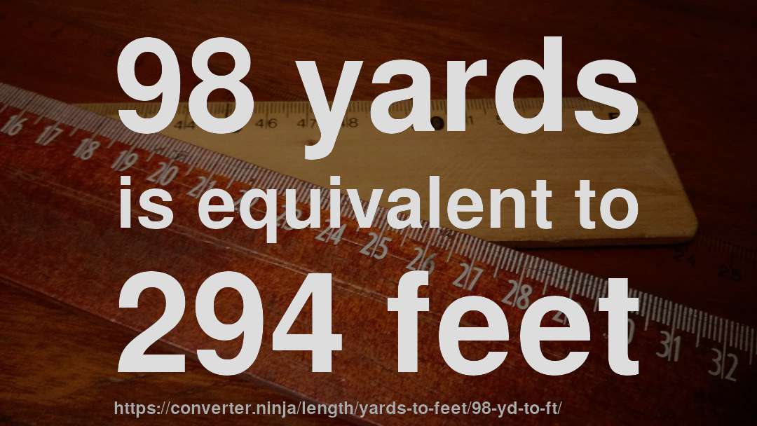 98 yards is equivalent to 294 feet