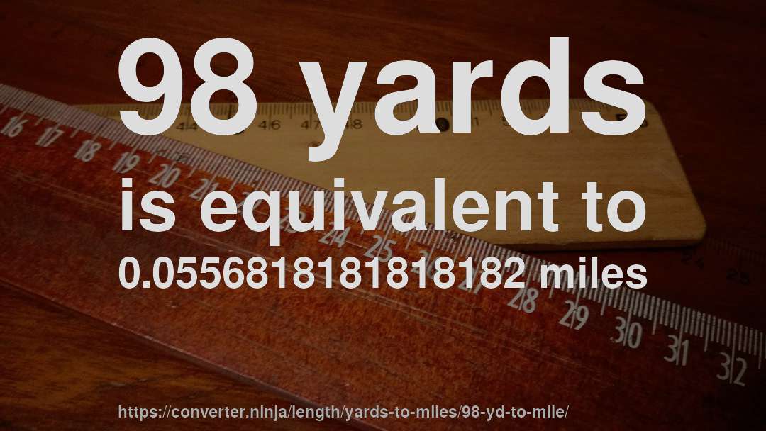 98 yards is equivalent to 0.0556818181818182 miles