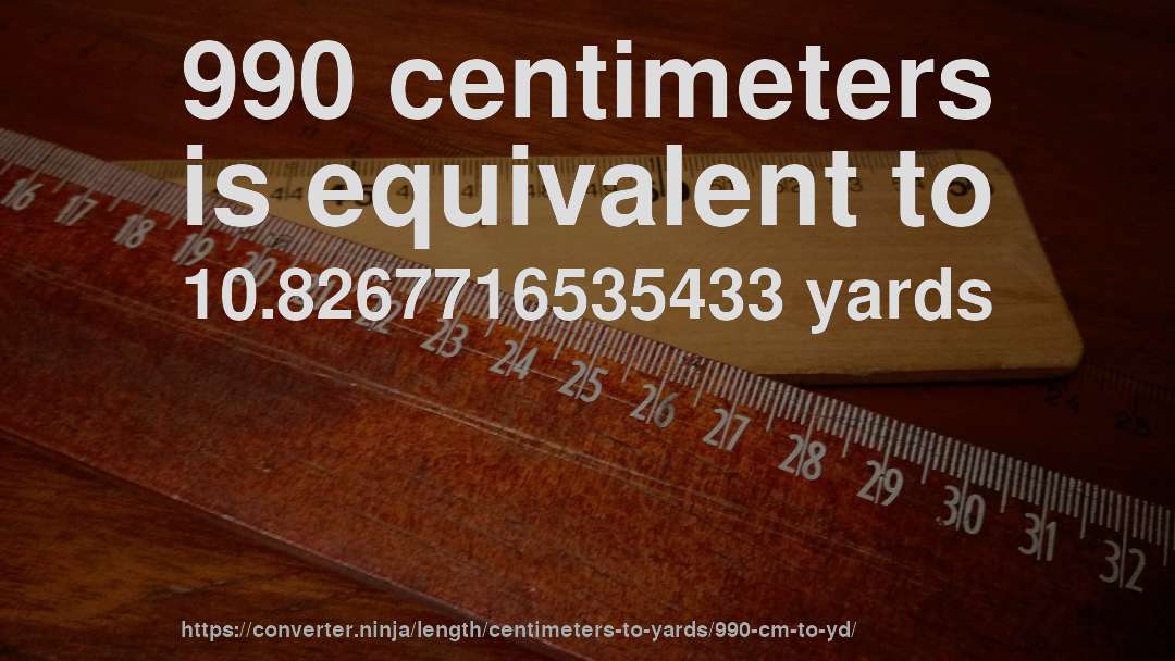 990 centimeters is equivalent to 10.8267716535433 yards