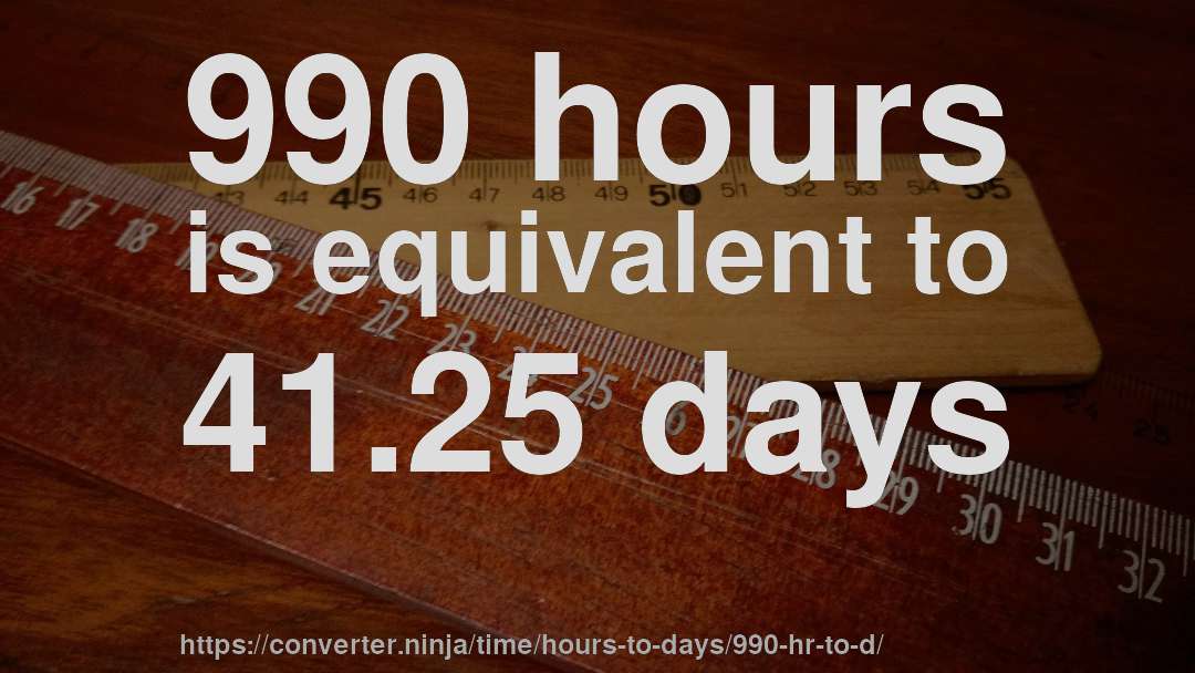 990 hours is equivalent to 41.25 days