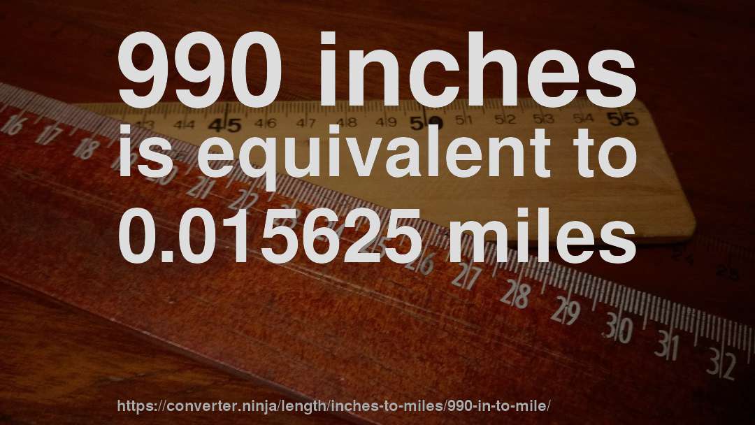 990 inches is equivalent to 0.015625 miles