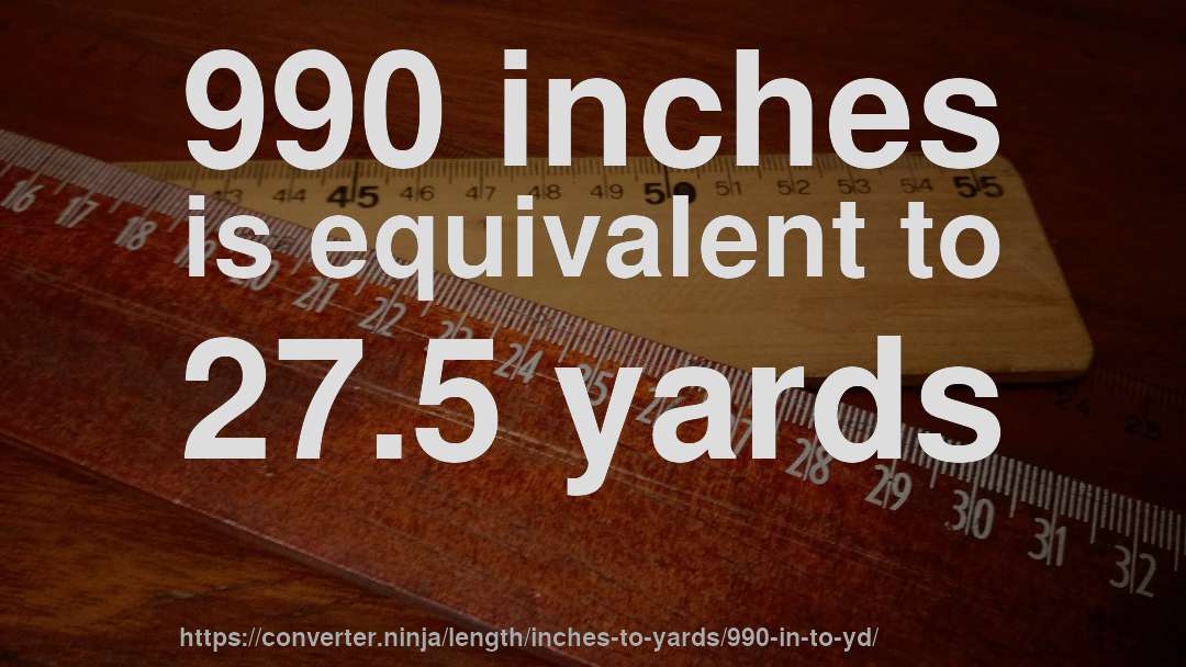 990 inches is equivalent to 27.5 yards