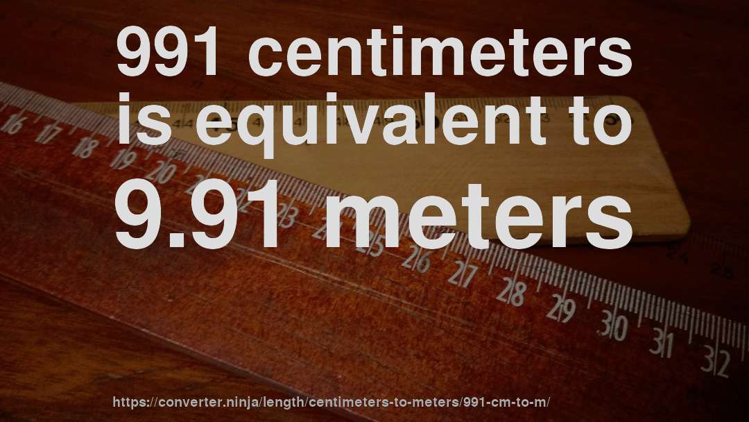 991 centimeters is equivalent to 9.91 meters