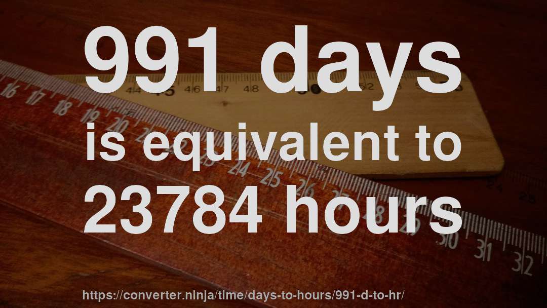 991 days is equivalent to 23784 hours