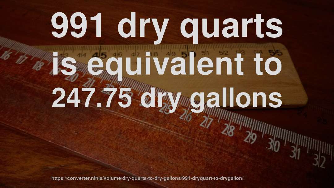 991 dry quarts is equivalent to 247.75 dry gallons
