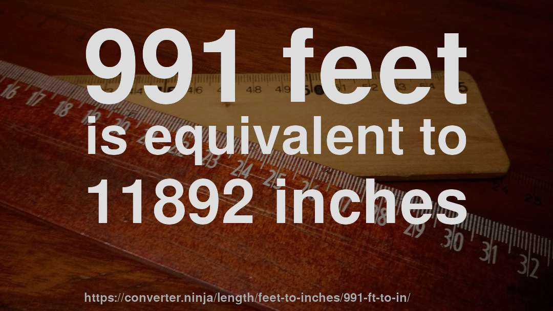 991 feet is equivalent to 11892 inches