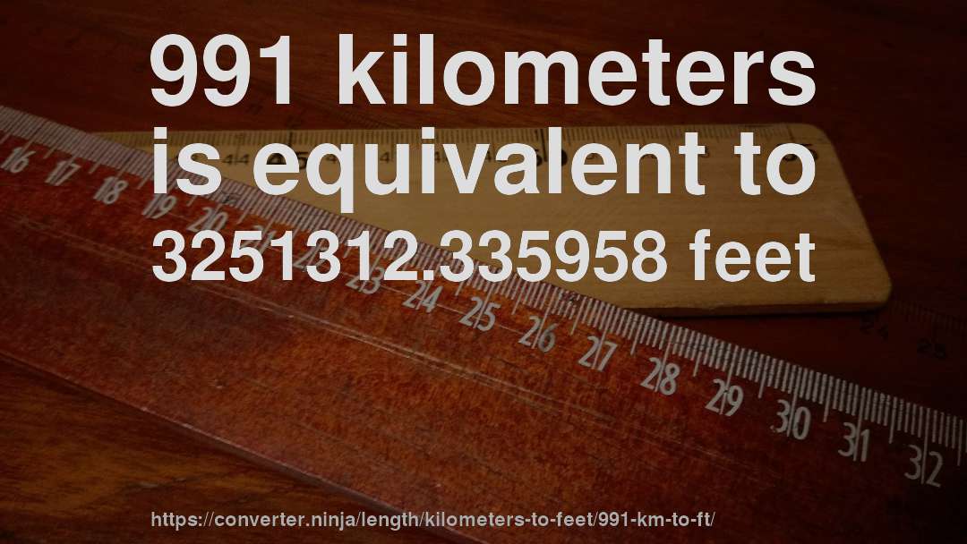 991 kilometers is equivalent to 3251312.335958 feet