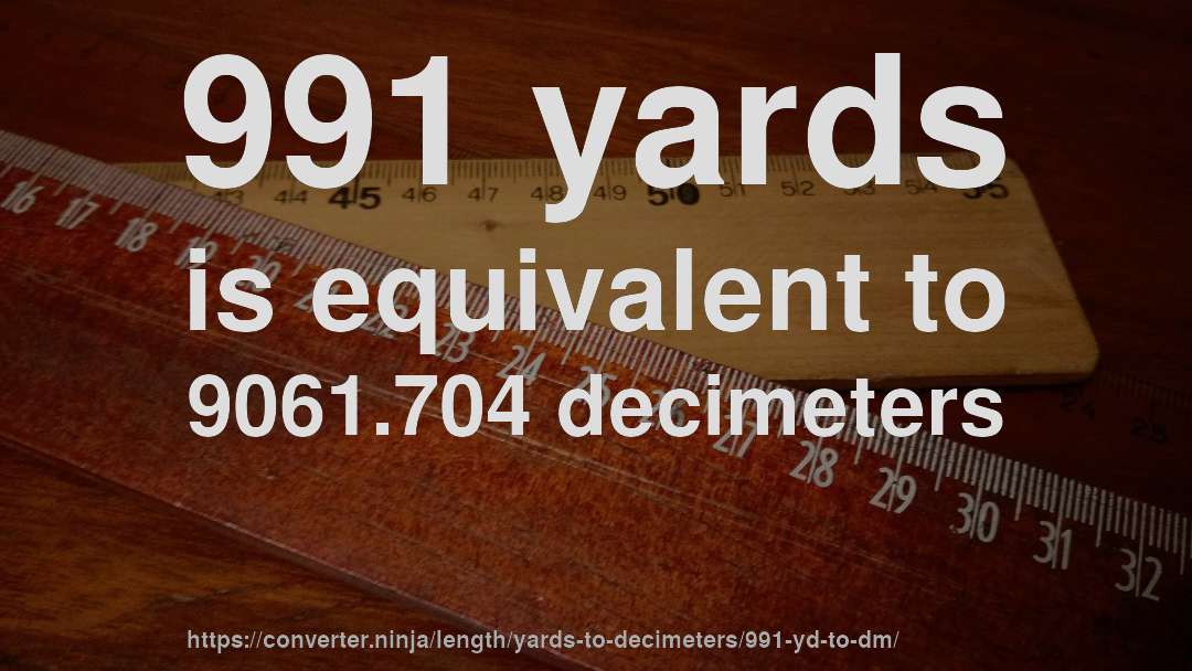 991 yards is equivalent to 9061.704 decimeters