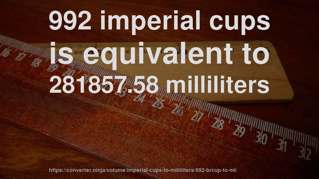992 imperial cups is equivalent to 281857.58 milliliters