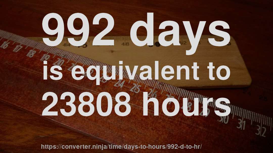 992 days is equivalent to 23808 hours