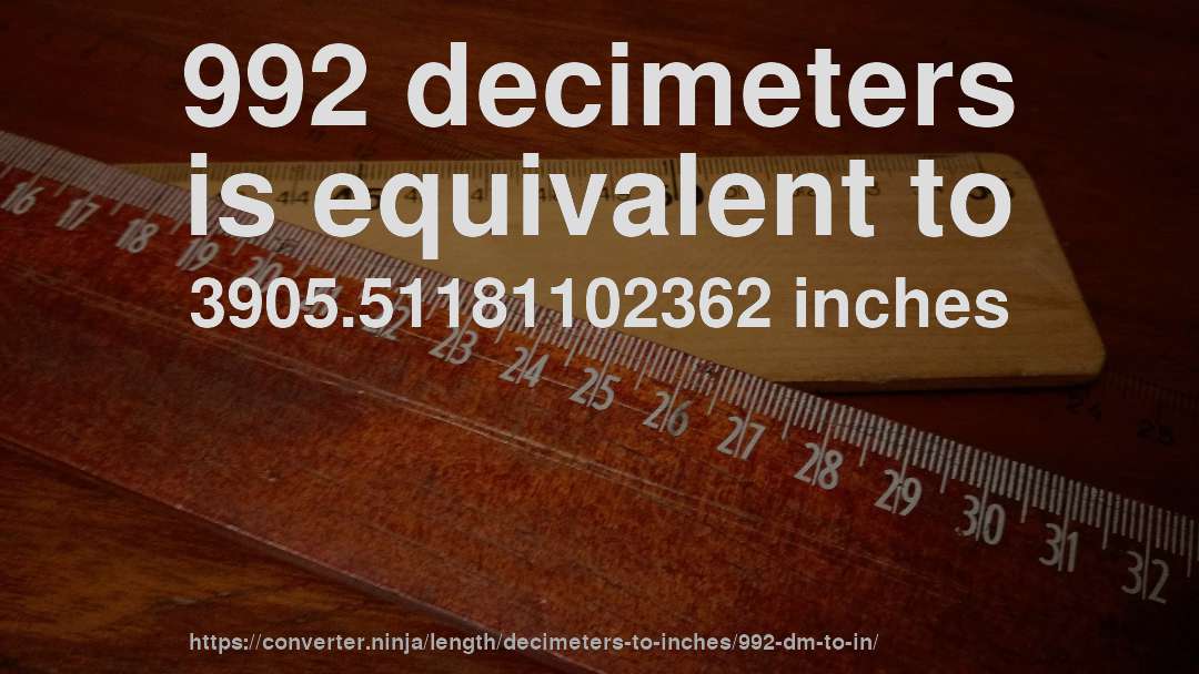 992 decimeters is equivalent to 3905.51181102362 inches