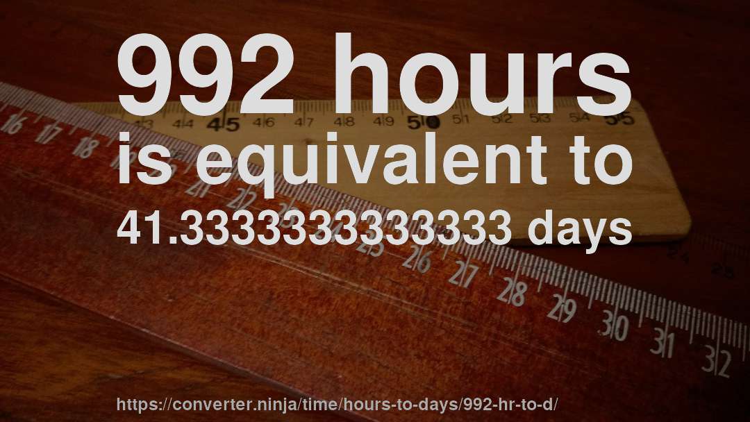 992 hours is equivalent to 41.3333333333333 days
