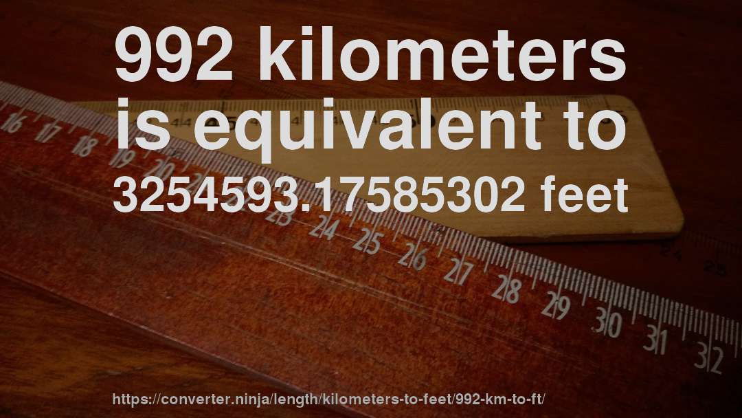 992 kilometers is equivalent to 3254593.17585302 feet