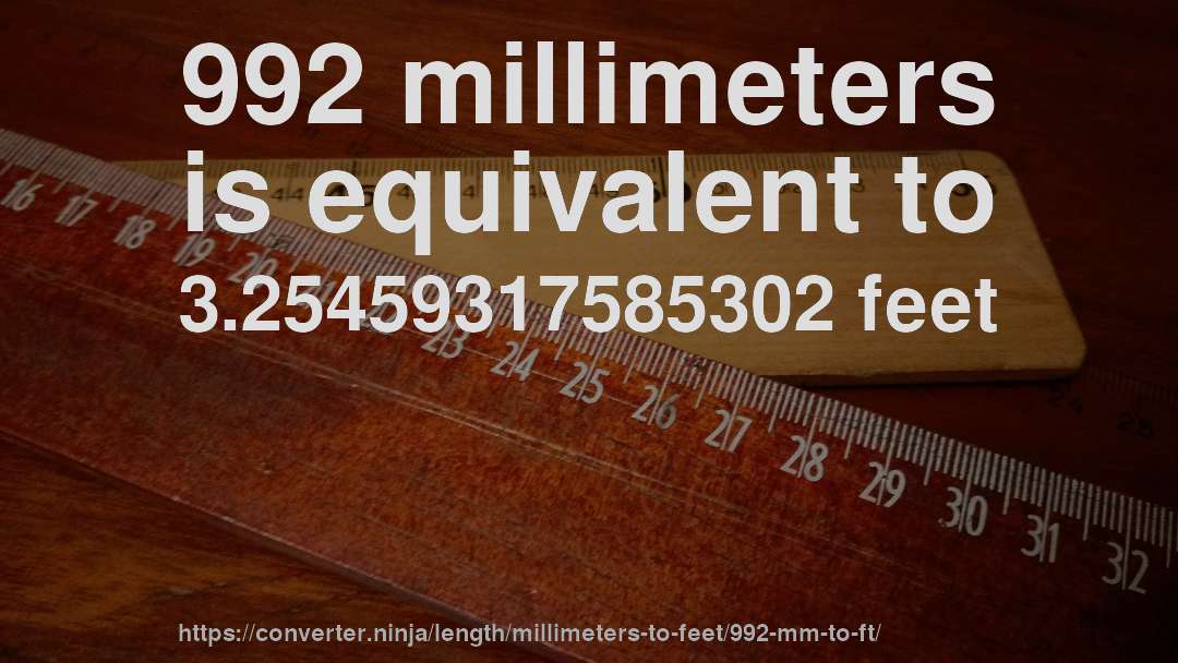 992 millimeters is equivalent to 3.25459317585302 feet