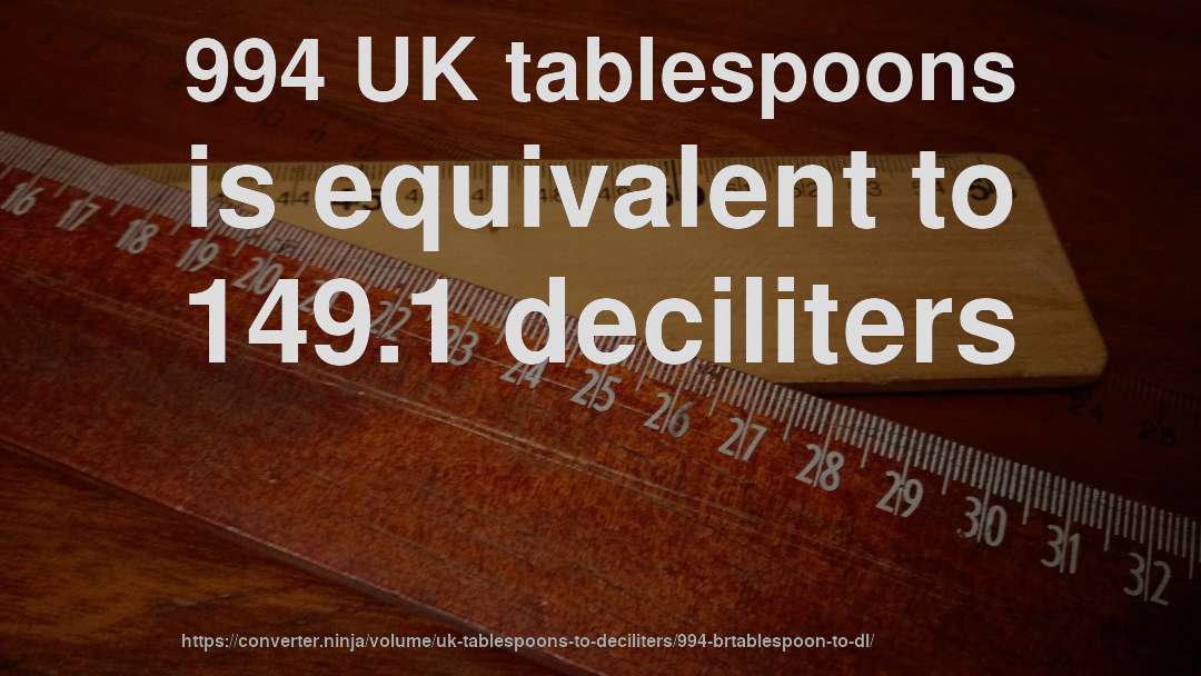 994 UK tablespoons is equivalent to 149.1 deciliters
