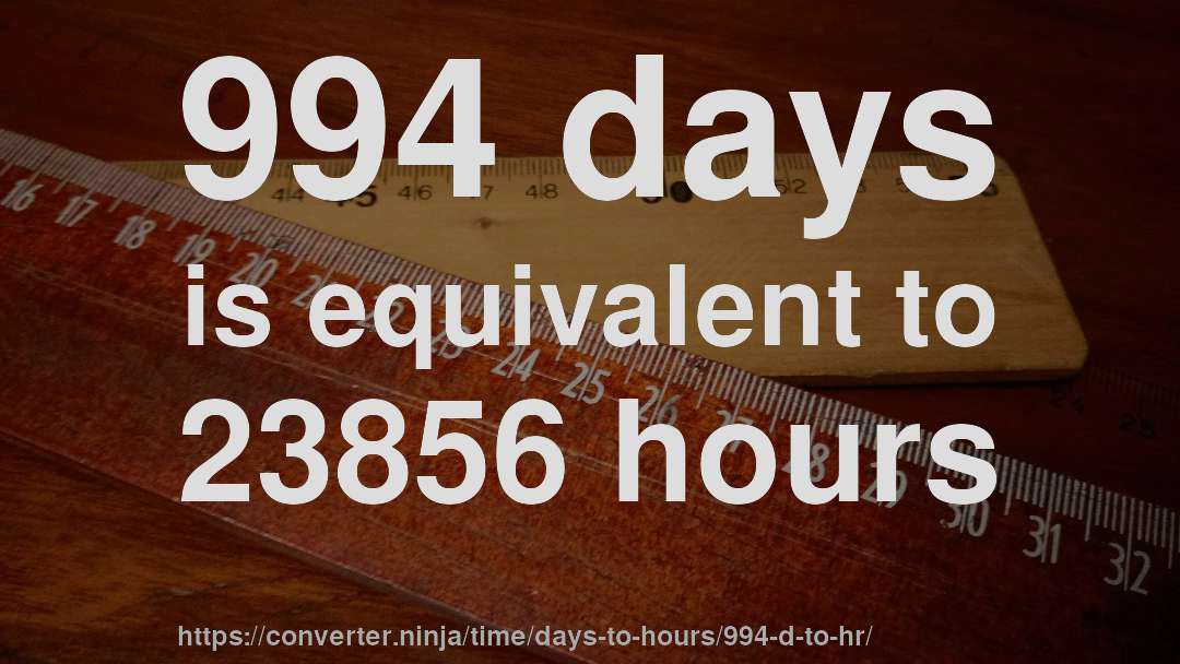 994 days is equivalent to 23856 hours