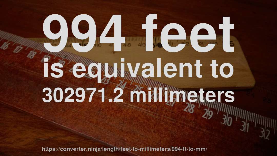 994 feet is equivalent to 302971.2 millimeters