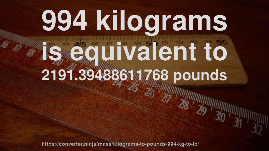 994 kilograms is equivalent to 2191.39488611768 pounds