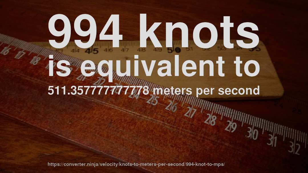 994 knots is equivalent to 511.357777777778 meters per second