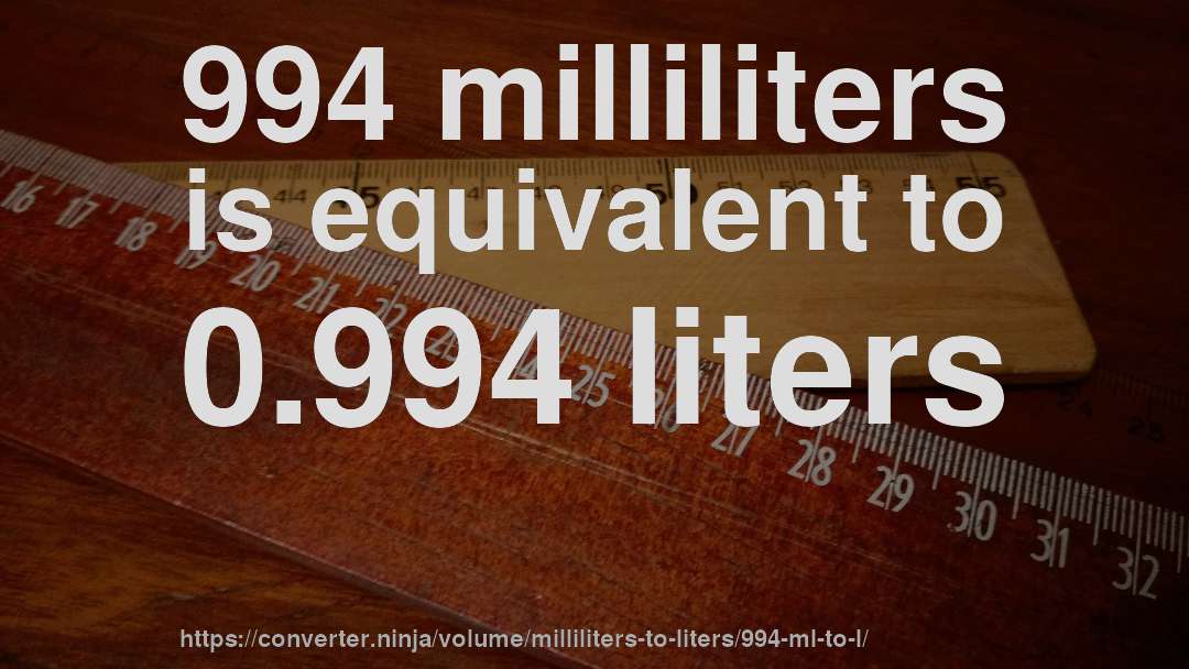 994 milliliters is equivalent to 0.994 liters