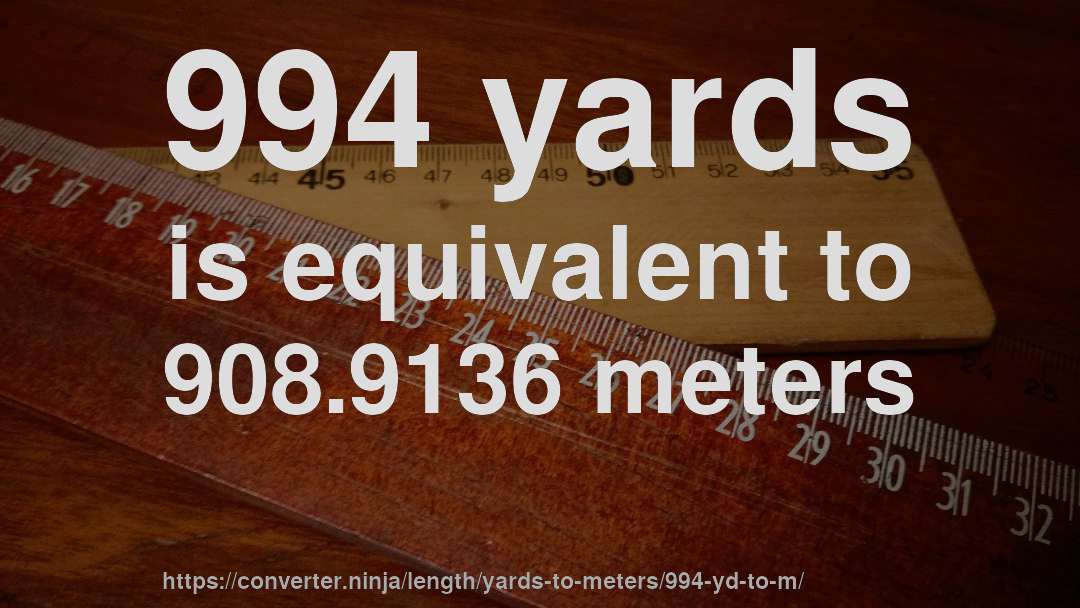 994 yards is equivalent to 908.9136 meters