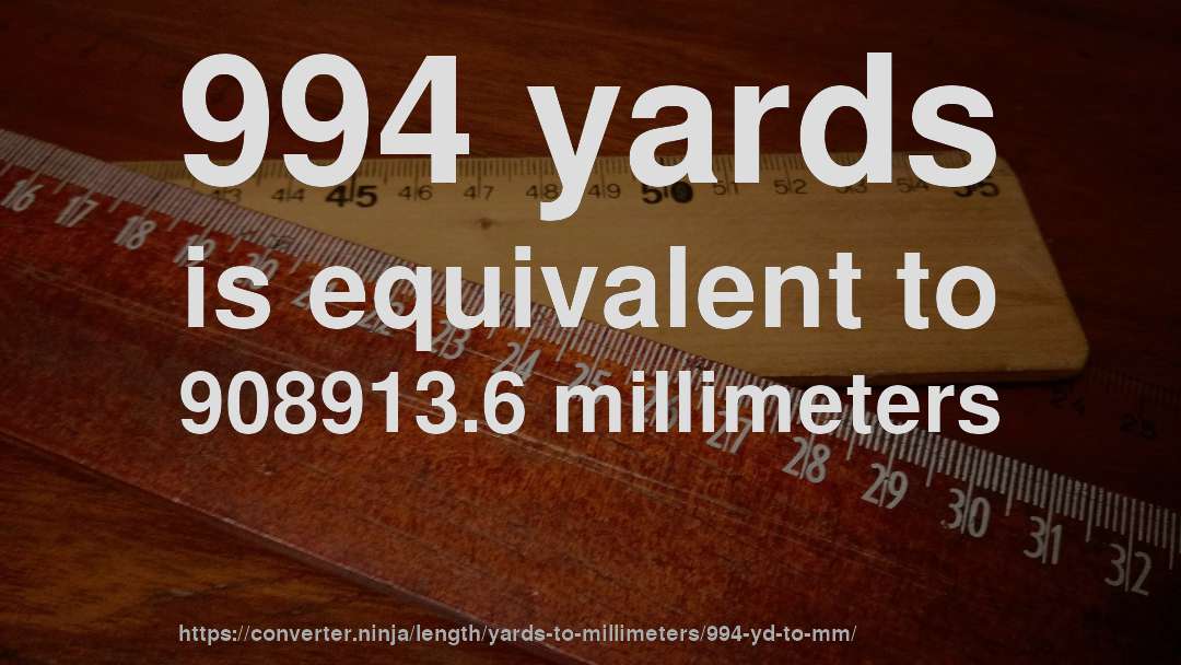 994 yards is equivalent to 908913.6 millimeters