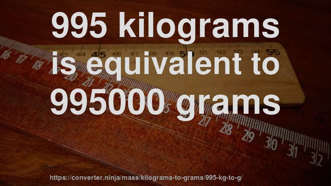995 kilograms is equivalent to 995000 grams