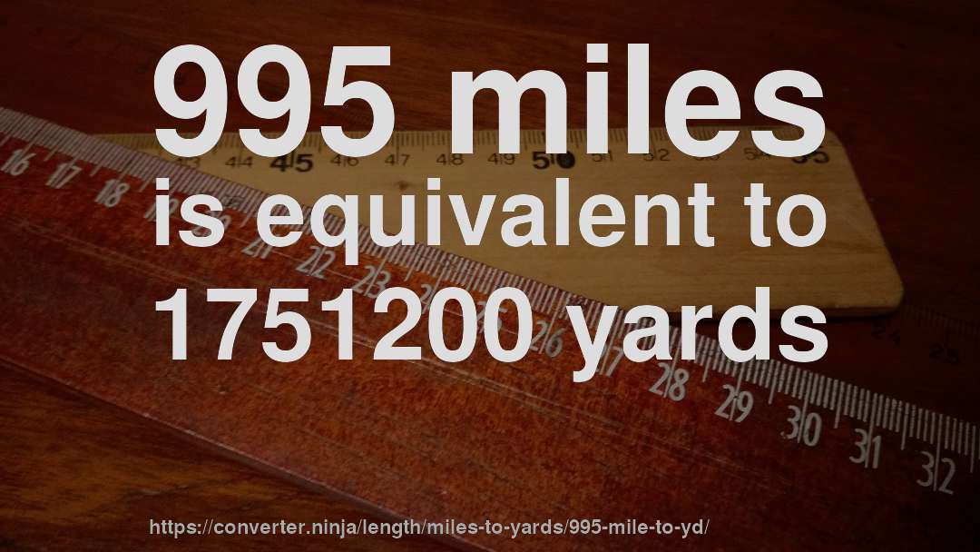 995 miles is equivalent to 1751200 yards