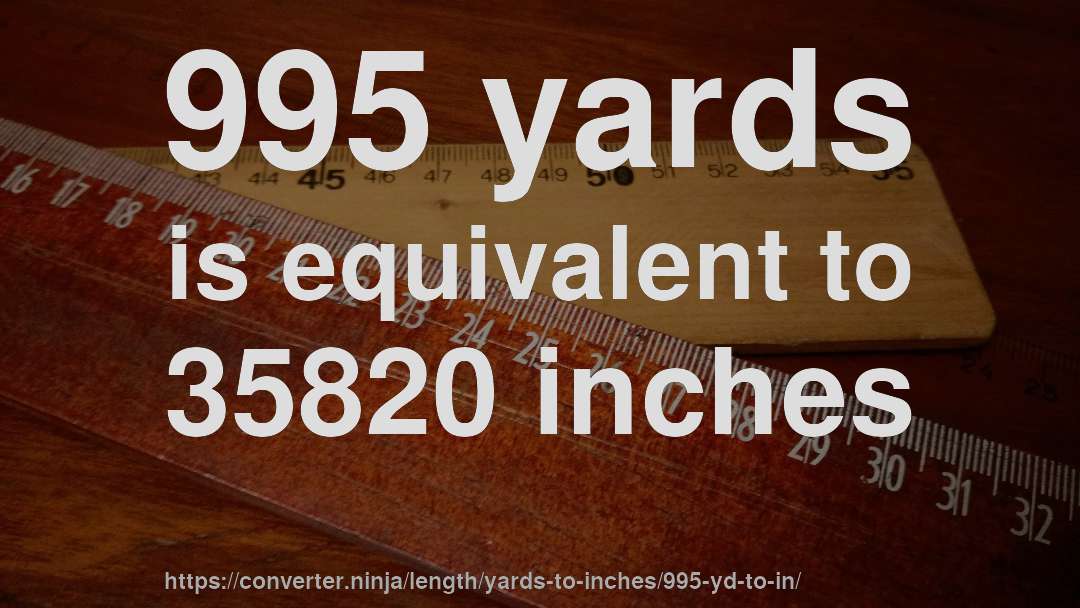 995 yards is equivalent to 35820 inches